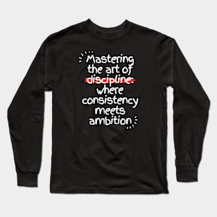 Mastering the art of discipline: where consistency meets ambition Long Sleeve T-Shirt